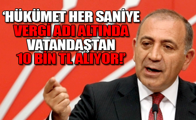 Gürsel Tekin: Güçlerinin yettiğinden vergi alıyorlar!