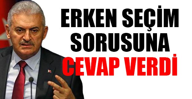 Başbakan Binali Yıldırım'dan erken seçim açıklaması