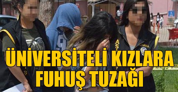 Üniversiteli kızlara fuhuş tuzağı