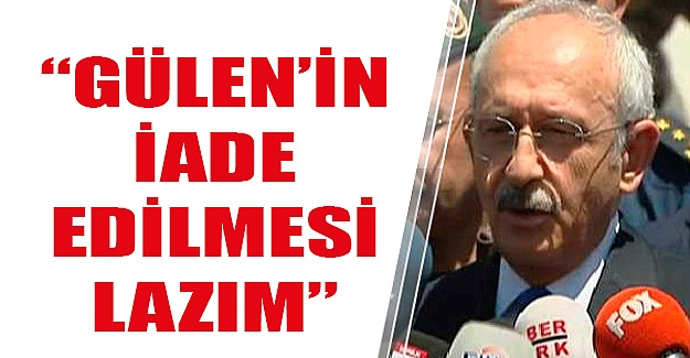Kılıçdaroğlu'ndan Gülen çağrısı