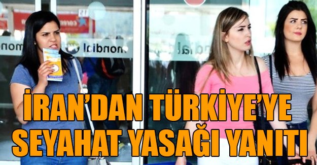 İran'dan Türkiye'ye seyahat yasağı yanıtı
