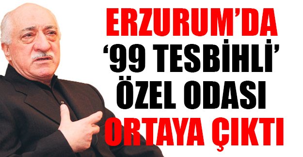 Erzurum'da Gülen'in 99'luk tesbihli odası