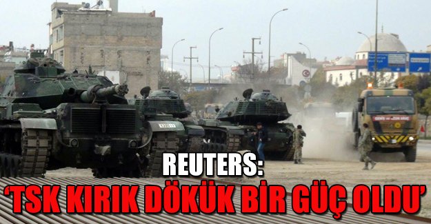 Reuters:'TSK kırık dökük bir güç oldu'