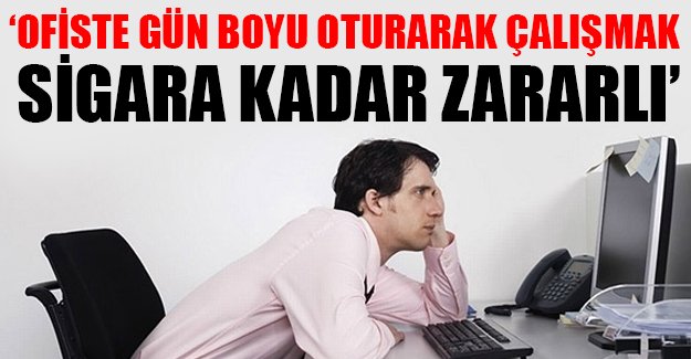 'Ofiste gün boyu oturarak çalışmak sigara kadar zararlı'