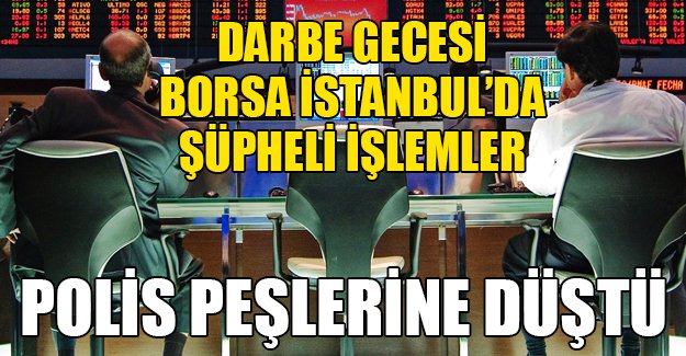 Borsa İstanbul'da darbe gecesi şüpheli işlemler!