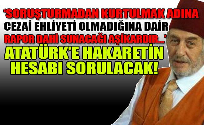 Atatürk düşmanı Mısıroğlu hakkında suç duyurusu!