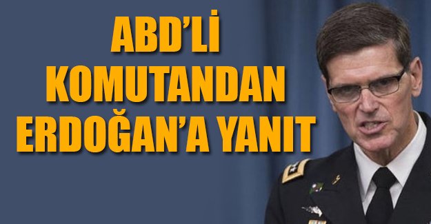 Erdoğan'ın tepki gösterdiği ABD'li komutandan yanıt geldi