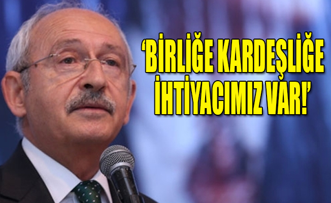 Kılıçdaroğlu: Temelinde barış olan anlayışı yeniden inşa etmeliyiz