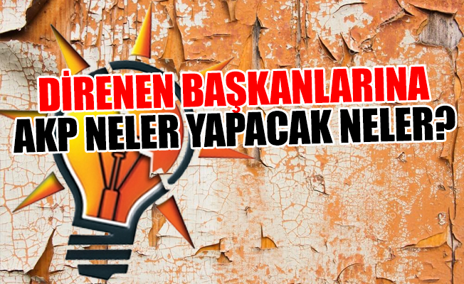 AKP'de istifa etmekte direnen belediye başkanlarına İçişleri Bakanlığı soruşturma açacak