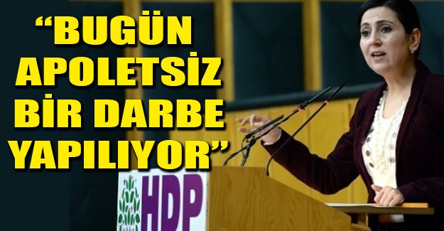 Yüksekdağ: Bugün apoletsiz bir darbe yapılıyor