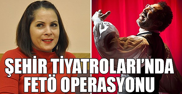 Şehir Tiyatroları'nda operasyon