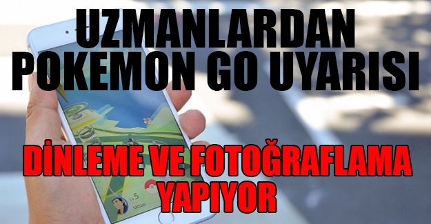 Uzmanlar Pokemon Go için uyardı: Dinleme ve fotoğraflama yapıyor