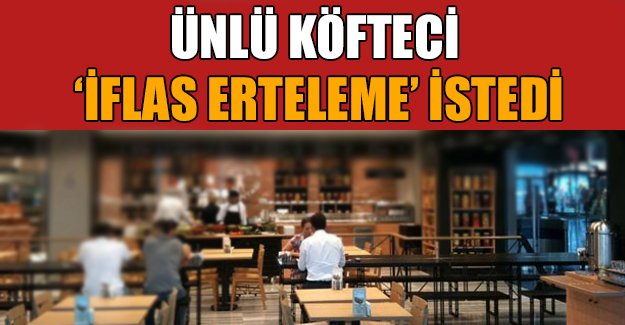 Ünlü köfteci iflas erteleme istedi