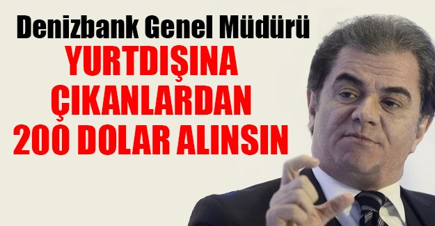 Ateş: 'Yurtdışına çıkandan 200 dolar (575 TL) alınsın'