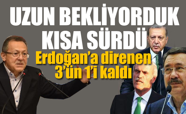 Erdoğan'a karşı direnen 3'ün biri kaldı
