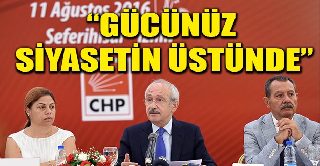 Kılıçdaroğlu: Gücünüz siyasetin üstünde
