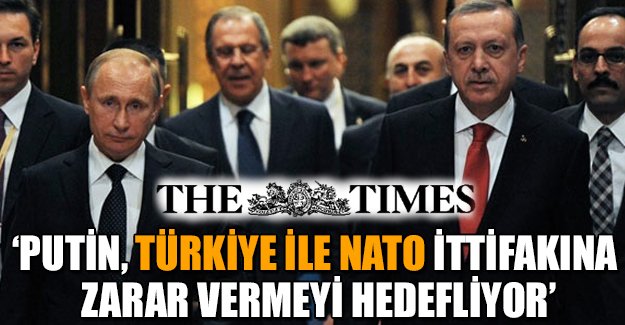'Putin, Türkiye ile NATO ittifakına zarar vermeyi hedefliyor'