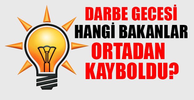 AKP, darbe gecesi 'kaybolan' bakanları arıyor