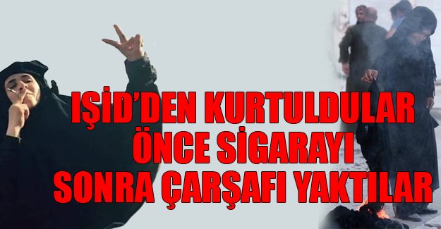 IŞİD'den kurtuldular, önce sigarayı sonra çarşafı yaktılar