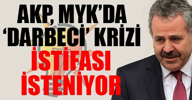 AKP, MYK'da 'darbeci' krizi: Dişli'nin istifası isteniyor