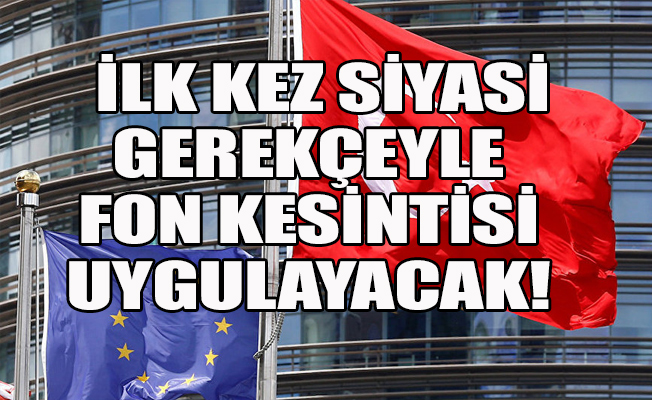 AB'den Türkiye'ye siyasi gerekçeli fon kesintisi