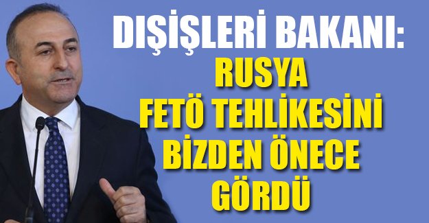 Çavuşoğlu: Rusya bizden önce gördü