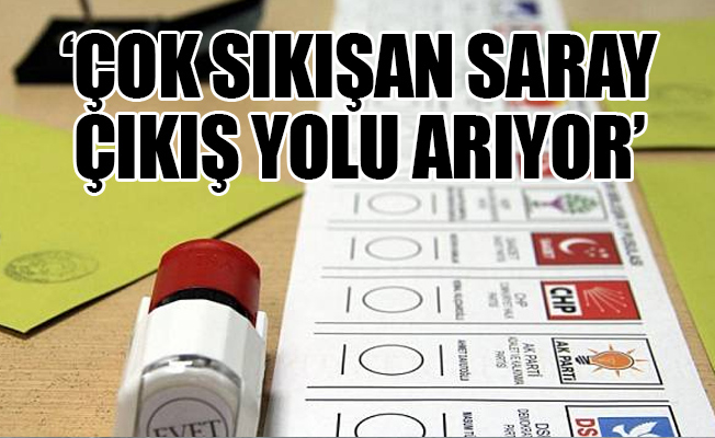 'Saray, seçim için mart ayını gözüne kestirdi'
