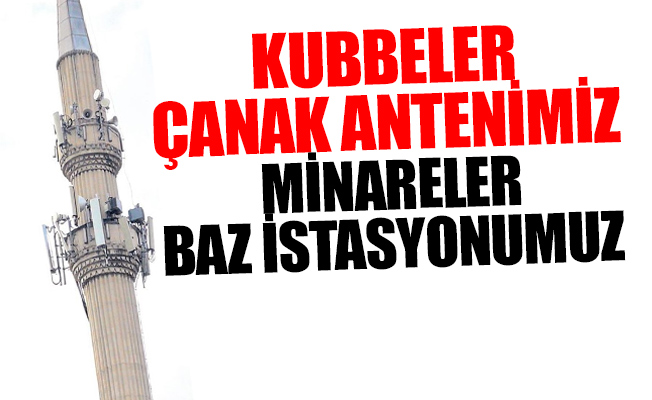 700 camiye baz istasyonu kurulmuş... Bir avuç dolar için değer mi?