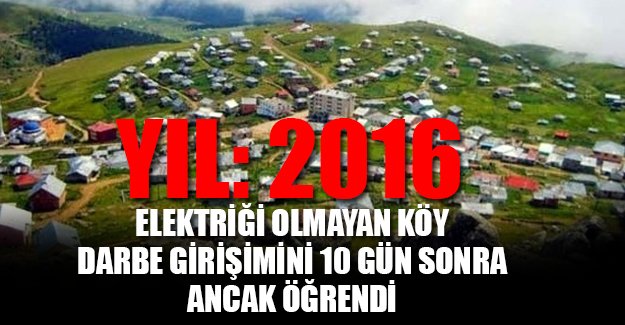 Elektriği olmayan köy, darbe girişimini 10 gün sonra öğrendi