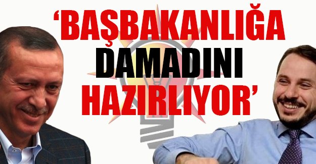 'Erdoğan Başbakanlığa damadını hazırlıyor'