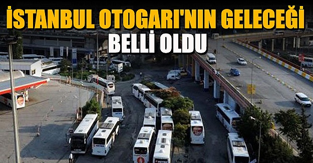 İstanbul Otogarı'nın geleceği belli oldu