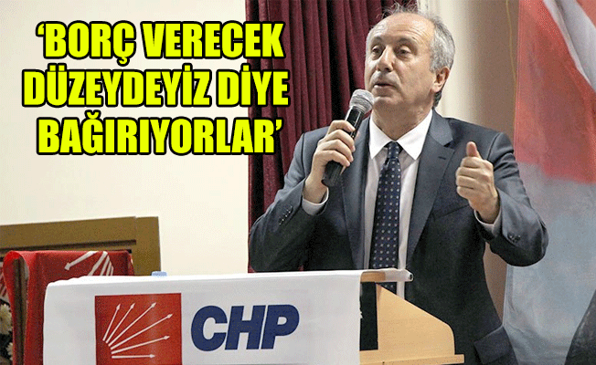 CHP'li İnce: IMF’ye borç verecek kadar çalmışlar