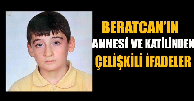Beratcan'ın katili cinayeti itiraf etti, anneyi suçladı