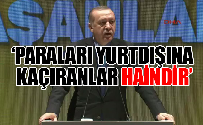 Erdoğan 'yurtdışına para kaçıranlar' derken kimleri kastettiğini bugün açıkladı