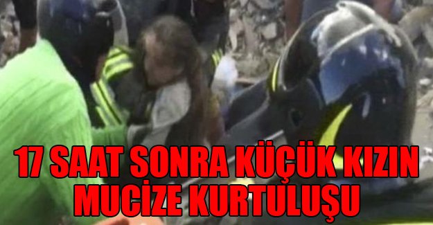Ölü sayısının 240'ı aştığı İtalya'da 17 saat sonra küçük kızın mucize kurtuluşu