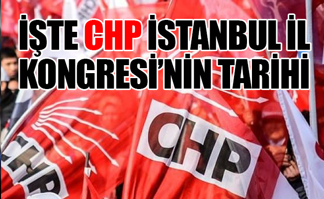 İşte CHP'nin İstanbul il ve ilçelerinin yeni kongre tarihleri