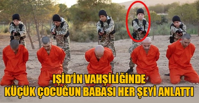 IŞİD'in propaganda görüntülerindeki çocuğun kendi oğlu olduğunu açıkladı