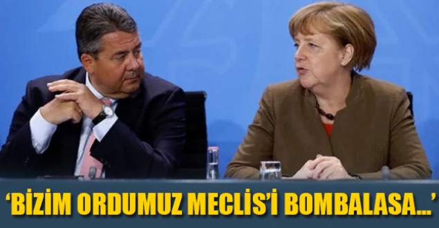 Merkel: Bizim ordumuz meclisi bombalasa...