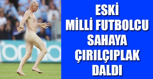 Eski milli futbolcu sahaya çırılçıplak daldı