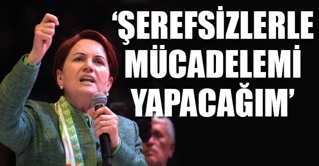 'Bu şerefsizlerle mücadelemi yapacağım'