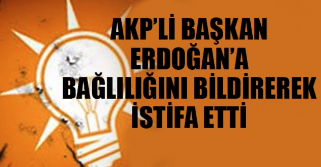 AKP ilçe başkanı istifa etti