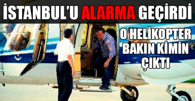 İstanbul'u alarma geçiren helikopter!