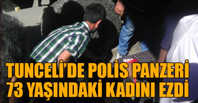 Tunceli'de polis panzeri yaşlı kadını ezdi