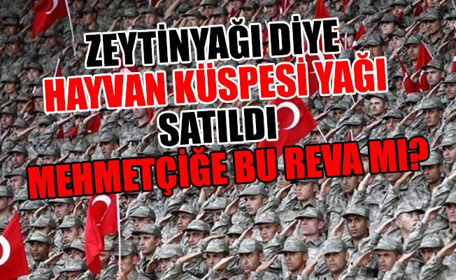 At etinden sonra zeytinyağı skandalı!