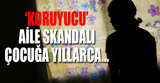 Koruyucu aile olarak aldığı çocuğu istismar etti