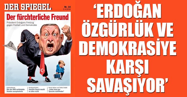Der Spiegel: Korkunç dost Erdoğan, özgürlük ve demokrasiye karşı savaşıyor