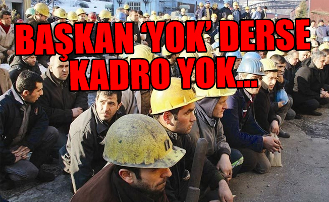 İşçilerin kadro bileti belediye başkanı ve idarecilerin elinde