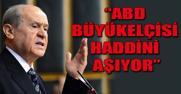 Bahçeli: ABD Büyükelçisi haddini aşıyor