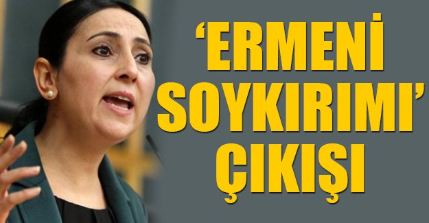 HDP Eş Genel Başkanı Yüksekdağ: Soykırımın 101. yılında Ermeni halkından özür diliyoruz