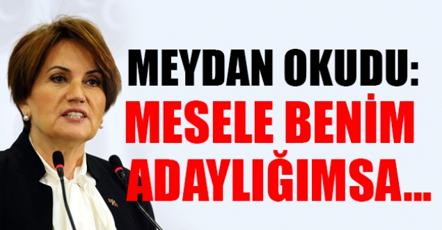 Akşener meydan okudu: Mesele benim adaylığımsa...
